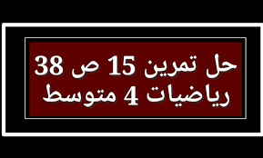 حل تمرين 15 ص 38 رياضيات 4 متوسط في الجزائر