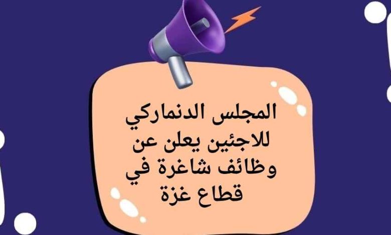 المجلس الدنماركي للاجئين يفتح باب التوظيف للوظائف الشاغرة في غزة